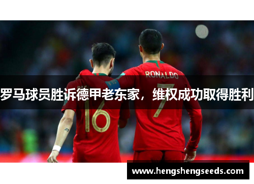 罗马球员胜诉德甲老东家，维权成功取得胜利