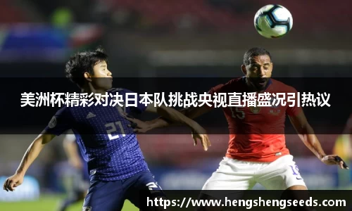 bevictor伟德美洲杯精彩对决日本队挑战央视直播盛况引热议
